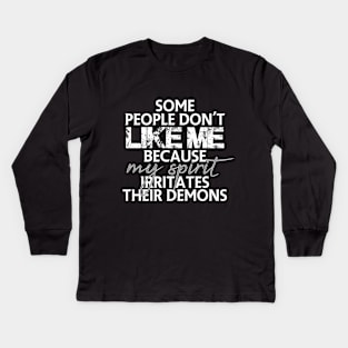 Some people don't like me because my spirit irritates their demons Kids Long Sleeve T-Shirt